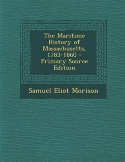 The Maritime History of Massachusetts, 1783-1860 - Primary Source Edition