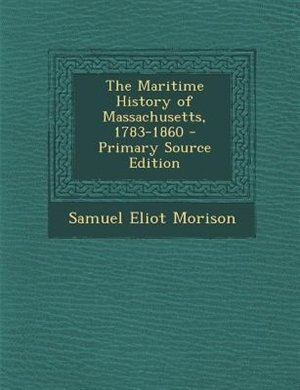 The Maritime History of Massachusetts, 1783-1860 - Primary Source Edition