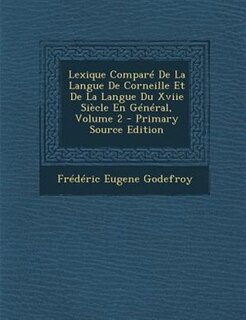 Couverture_Lexique ComparT De La Langue De Corneille Et De La Langue Du Xviie SiFcle En GTnTral, Volume 2 - Primary Source Edition