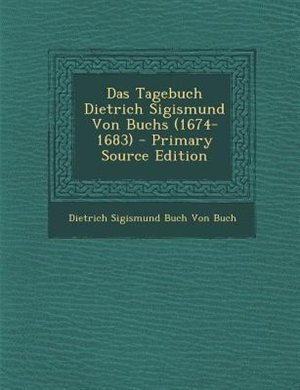Couverture_Das Tagebuch Dietrich Sigismund Von Buchs (1674-1683) - Primary Source Edition