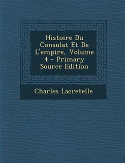 Front cover_Histoire Du Consulat Et De L'empire, Volume 4 - Primary Source Edition