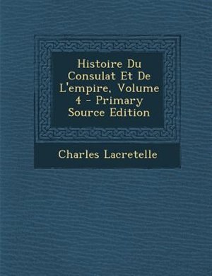 Front cover_Histoire Du Consulat Et De L'empire, Volume 4 - Primary Source Edition