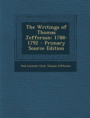 The Writings of Thomas Jefferson: 1788-1792 - Primary Source Edition