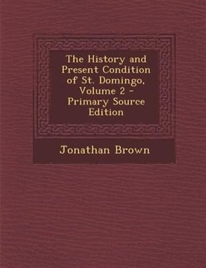The History and Present Condition of St. Domingo, Volume 2 - Primary Source Edition