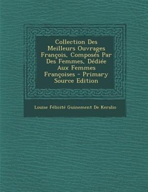 Couverture_Collection Des Meilleurs Ouvrages Frantois, ComposTs Par Des Femmes, DTdiTe Aux Femmes Frantoises - Primary Source Edition