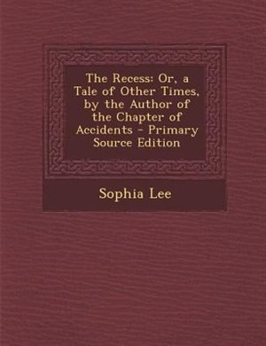 The Recess: Or, a Tale of Other Times, by the Author of the Chapter of Accidents
