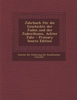 Jahrbuch fnr die Geschichte der Juden und der Judenthums, Achter Jahr - Primary Source Edition