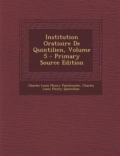 Front cover_Institution Oratioire De Quintilien, Volume 5 - Primary Source Edition