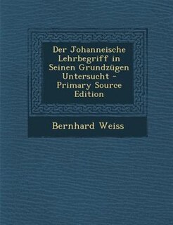 Front cover_Der Johanneische Lehrbegriff in Seinen Grundzngen Untersucht - Primary Source Edition