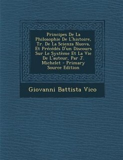 Couverture_Principes De La Philosophie De L'histoire, Tr. De La Scienza Nuova, Et Précédés D'un Discours Sur Le Système Et La Vie De L'auteur, Par J. Michelet