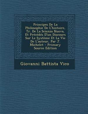Couverture_Principes De La Philosophie De L'histoire, Tr. De La Scienza Nuova, Et Précédés D'un Discours Sur Le Système Et La Vie De L'auteur, Par J. Michelet