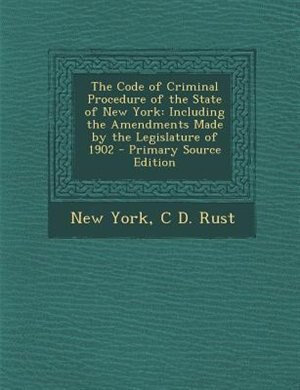 The Code of Criminal Procedure of the State of New York: Including the Amendments Made by the Legislature of 1902