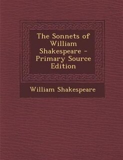 The Sonnets of William Shakespeare - Primary Source Edition