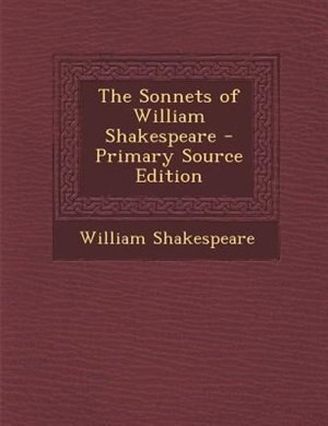 The Sonnets of William Shakespeare - Primary Source Edition
