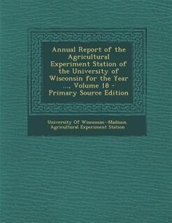 Couverture_Annual Report of the Agricultural Experiment Station of the University of Wisconsin for the Year ..., Volume 18 - Primary Source Edition