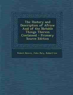 The History and Description of Africa: And of the Notable Things Therein Contained - Primary Source Edition by Robert Brown