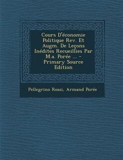Cours D'Tconomie Politique Rev. Et Augm. De Letons InTdites Recueillies Par M.a. PorTe ... - Primary Source Edition