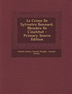 Front cover_Le Crime De Sylvestre Bonnard, Membre De L'institut - Primary Source Edition