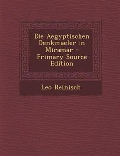 Front cover_Die Aegyptischen Denkmaeler in Miramar - Primary Source Edition
