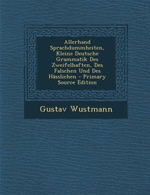 Allerhand Sprachdummheiten, Kleine Deutsche Grammatik Des Zweifelhaften, Des Falschen Und Des HSsslichen - Primary Source Edition