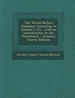 The World Before Abraham According to Genesis I.-Xi., with an Introduction to the Pentateuch - Primary Source Edition