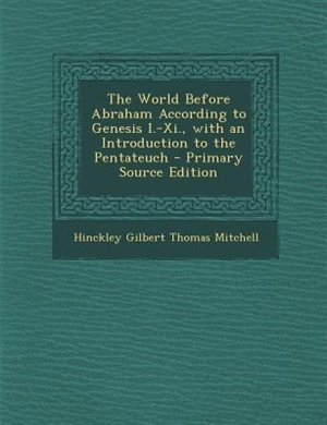 The World Before Abraham According to Genesis I.-Xi., with an Introduction to the Pentateuch - Primary Source Edition