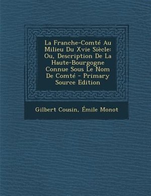 La Franche-ComtT Au Milieu Du Xvie SiFcle: Ou, Description De La Haute-Bourgogne Connue Sous Le Nom De ComtT - Primary Source Edition