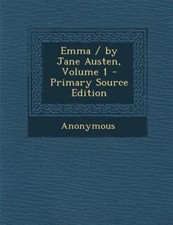 Emma / by Jane Austen, Volume 1 - Primary Source Edition