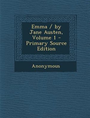 Emma / by Jane Austen, Volume 1 - Primary Source Edition