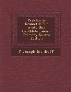 Front cover_Praktische Kosmetik Fnr -rzte Und Gebildete Laien - Primary Source Edition