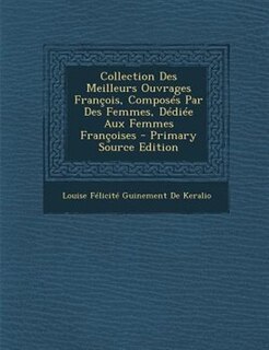 Couverture_Collection Des Meilleurs Ouvrages Frantois, ComposTs Par Des Femmes, DTdiTe Aux Femmes Frantoises - Primary Source Edition