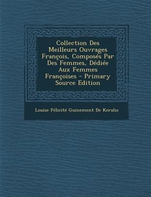 Couverture_Collection Des Meilleurs Ouvrages Frantois, ComposTs Par Des Femmes, DTdiTe Aux Femmes Frantoises - Primary Source Edition