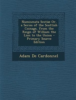 Front cover_Numismata Scotiæ Or, a Series of the Scottish Coinage, from the Reign of William the Lion to the Union