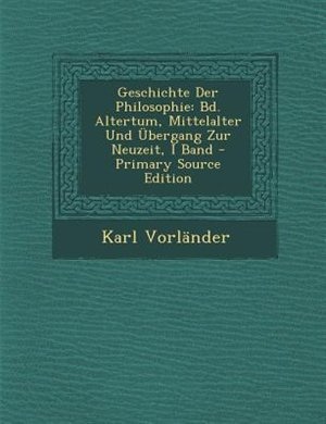 Geschichte Der Philosophie: Bd. Altertum, Mittelalter Und Übergang Zur Neuzeit, I Band