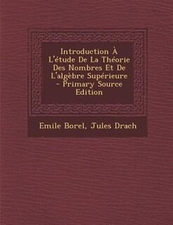 Front cover_Introduction + L'Ttude De La ThTorie Des Nombres Et De L'algFbre SupTrieure - Primary Source Edition