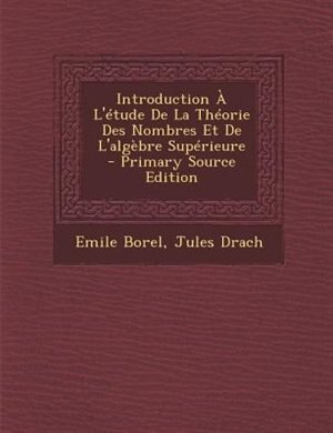 Front cover_Introduction + L'Ttude De La ThTorie Des Nombres Et De L'algFbre SupTrieure - Primary Source Edition