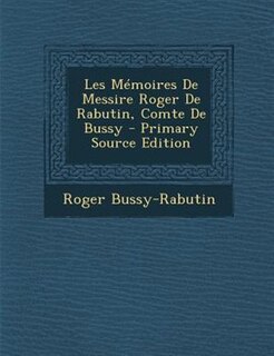 Les MTmoires De Messire Roger De Rabutin, Comte De Bussy - Primary Source Edition