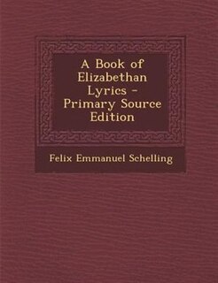 A Book of Elizabethan Lyrics - Primary Source Edition