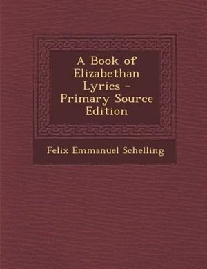 A Book of Elizabethan Lyrics - Primary Source Edition