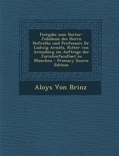 Couverture_Festgabe zum Doctor-JubilSum des Herrn Hofraths und Professors Dr. Ludwig Arndts, Ritter von Arnesberg im Auftrage der Juristenfacultaet zu Mnnchen - Primary Source Edition