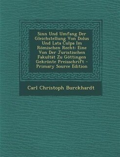 Sinn Und Umfang Der Gleichstellung Von Dolus Und Lata Culpa Im R÷mischen Recht: Eine Von Der Juristischen FakultSt Zu G÷ttingen Gekr÷nte Preisschrift - Primary Source Edition