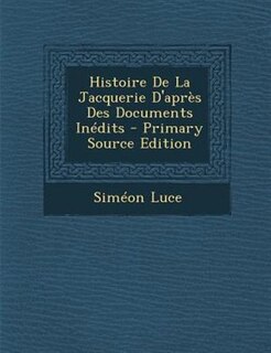 Front cover_Histoire De La Jacquerie D'aprFs Des Documents InTdits - Primary Source Edition