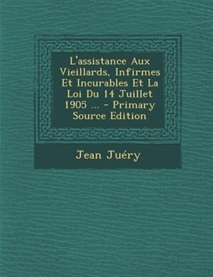 Couverture_L'assistance Aux Vieillards, Infirmes Et Incurables Et La Loi Du 14 Juillet 1905 ... - Primary Source Edition