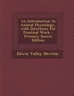 An Introduction to Animal Physiology, with Directions for Practical Work - Primary Source Edition