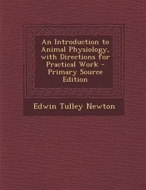 An Introduction to Animal Physiology, with Directions for Practical Work - Primary Source Edition