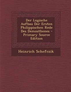 Couverture_Der Logische Aufbau Der Ersten Philippischen Rede Des Demosthenes - Primary Source Edition