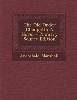 The Old Order Changeth: A Novel - Primary Source Edition