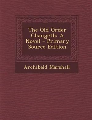 The Old Order Changeth: A Novel - Primary Source Edition