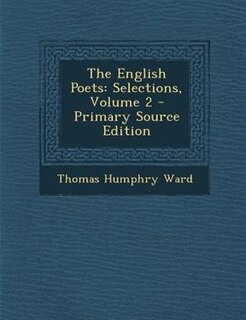 The English Poets: Selections, Volume 2 - Primary Source Edition