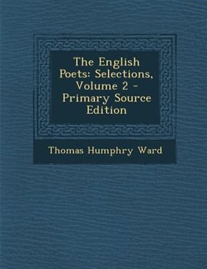 The English Poets: Selections, Volume 2 - Primary Source Edition